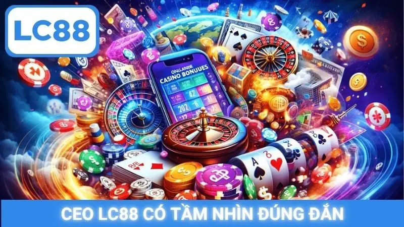 CEO LC88 có tầm nhìn đúng đắn