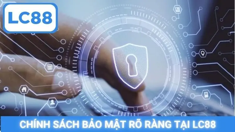 Chính sách bảo mật rõ ràng tại LC88