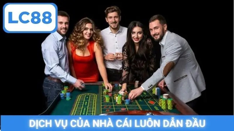 Dịch vụ của nhà cái luôn dẫn đầu