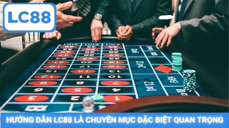 Hướng dẫn LC88 là chuyên mục đặc biệt quan trọng