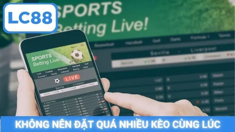 Không nên đặt quá nhiều kèo cùng lúc