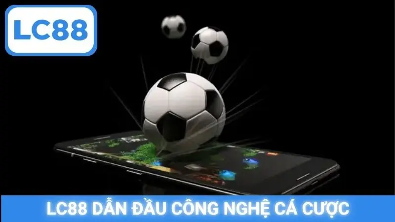 LC88 dẫn đầu công nghệ cá cược