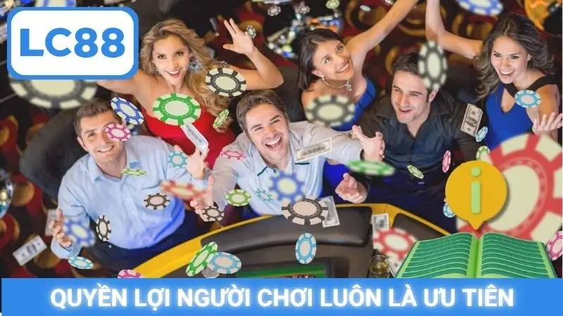 Quyền lợi người chơi luôn là ưu tiên