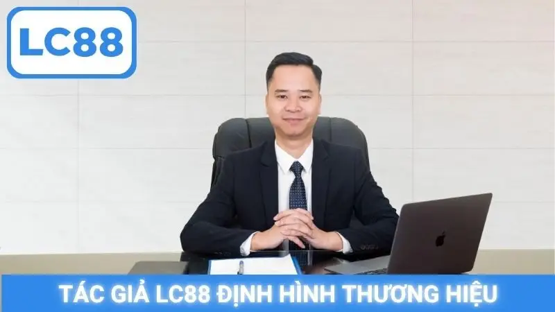 Tác giả Lc88 định hình thương hiệu